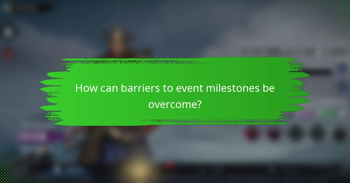 How can barriers to event milestones be overcome?