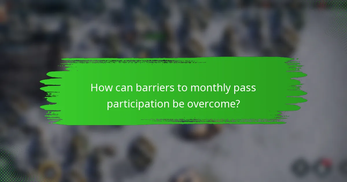 How can barriers to monthly pass participation be overcome?