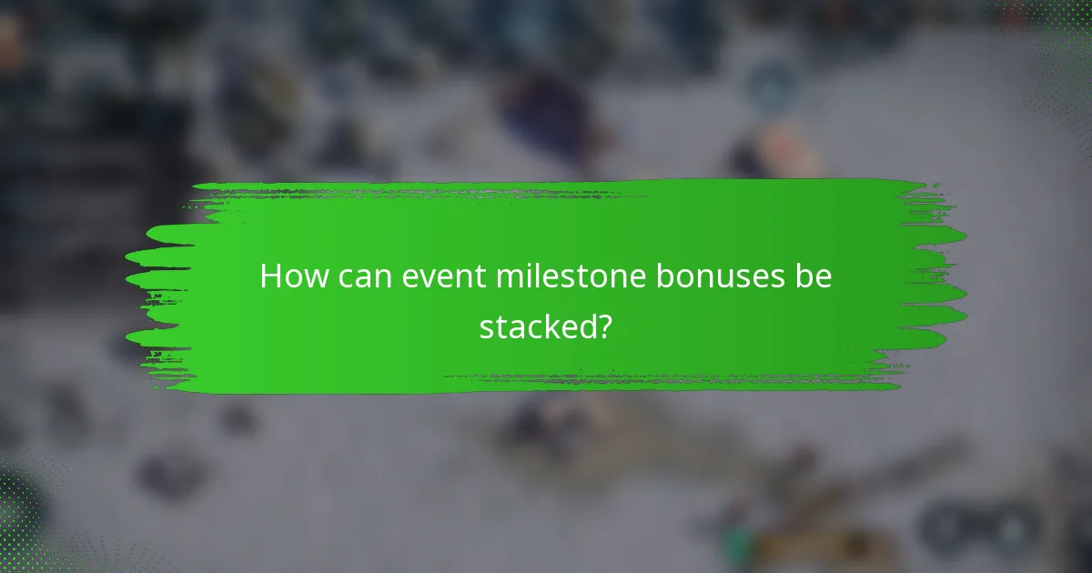 How can event milestone bonuses be stacked?