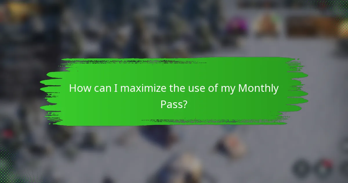 How can I maximize the use of my Monthly Pass?