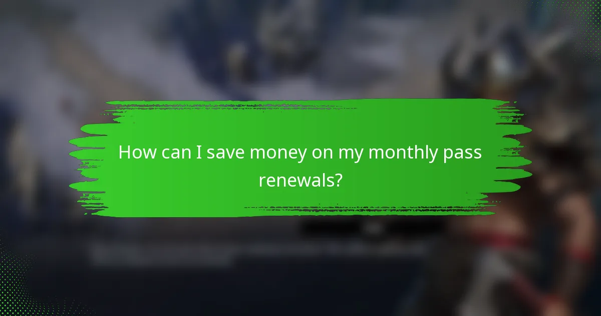 How can I save money on my monthly pass renewals?