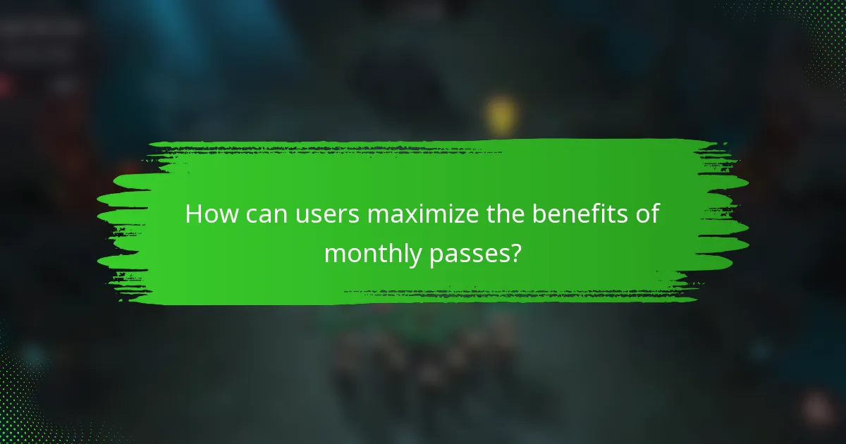 How can users maximize the benefits of monthly passes?