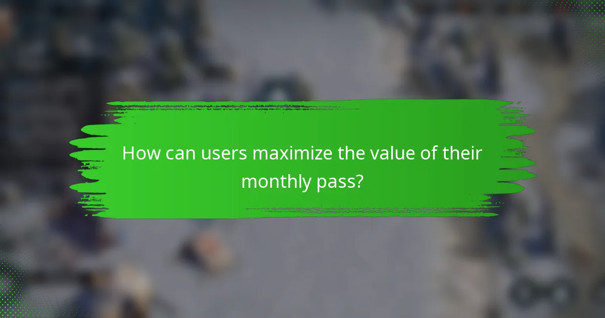 How can users maximize the value of their monthly pass?