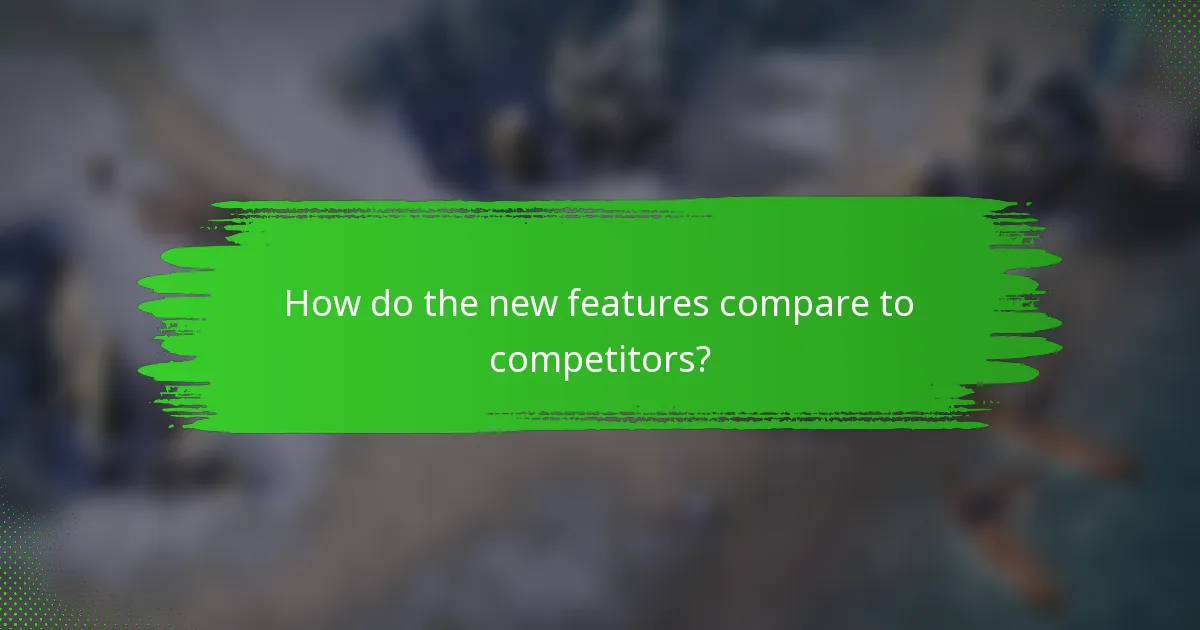 How do the new features compare to competitors?