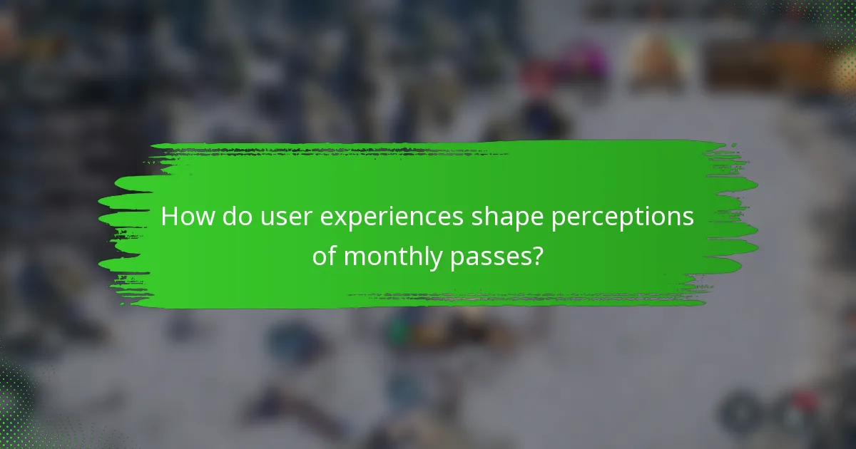 How do user experiences shape perceptions of monthly passes?