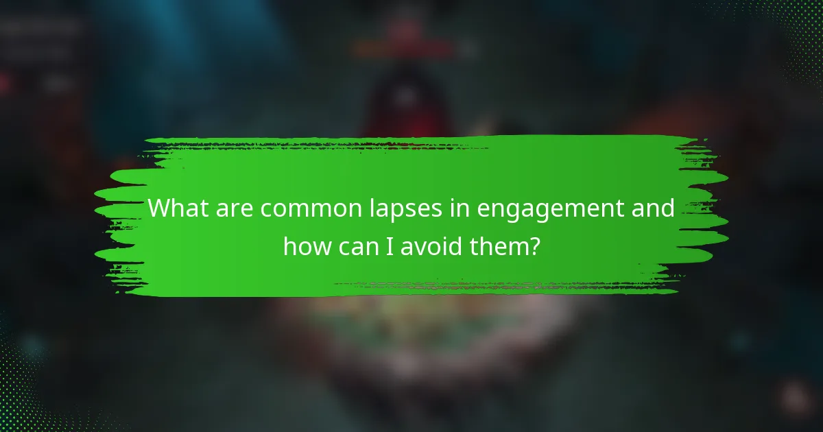 What are common lapses in engagement and how can I avoid them?