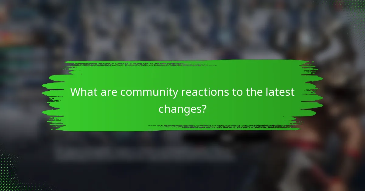 What are community reactions to the latest changes?