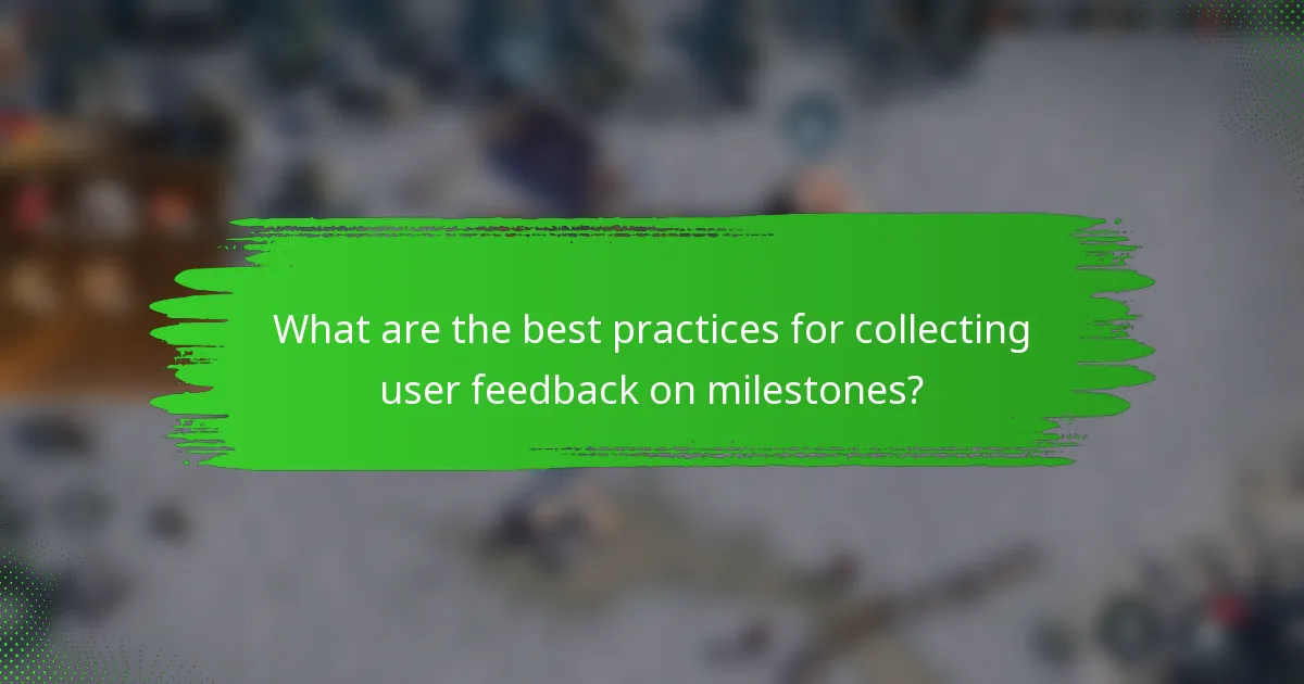 What are the best practices for collecting user feedback on milestones?