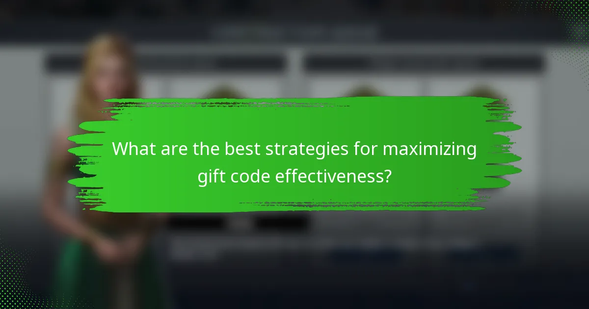 What are the best strategies for maximizing gift code effectiveness?