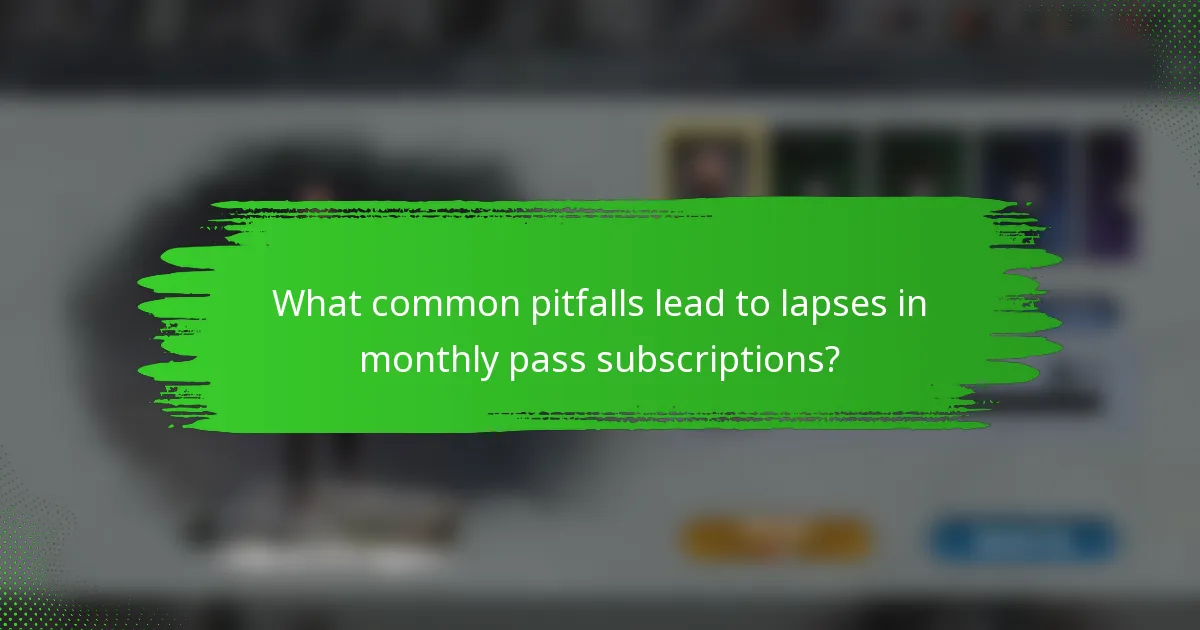 What common pitfalls lead to lapses in monthly pass subscriptions?