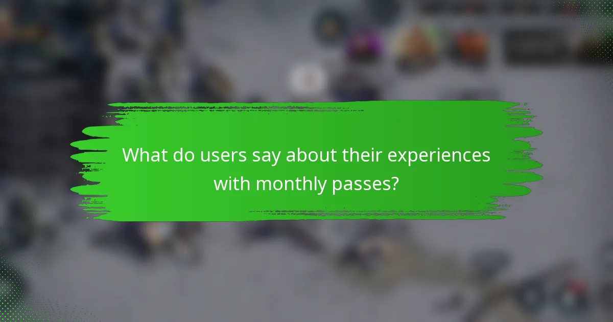 What do users say about their experiences with monthly passes?