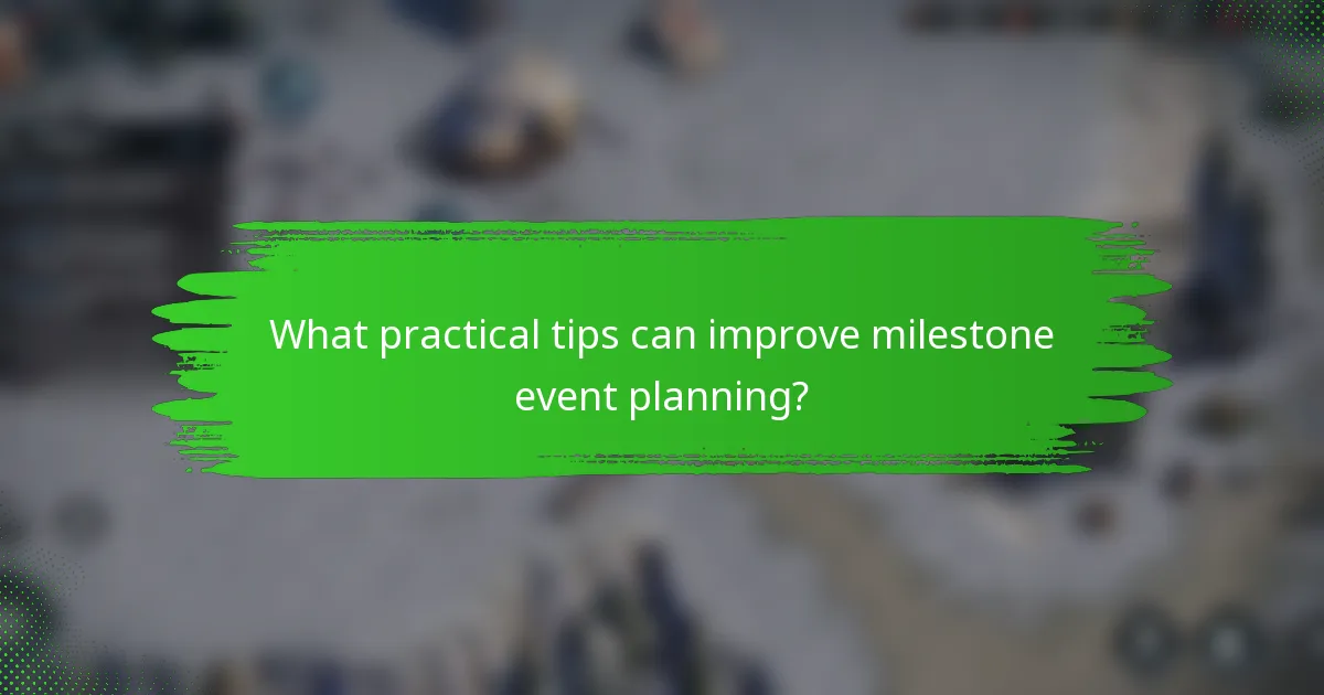 What practical tips can improve milestone event planning?