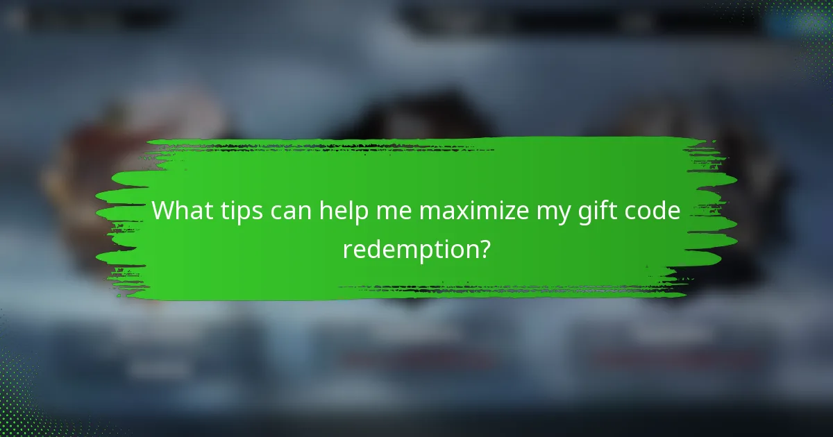 What tips can help me maximize my gift code redemption?