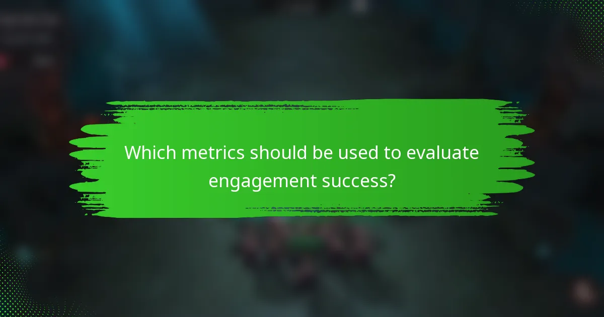 Which metrics should be used to evaluate engagement success?